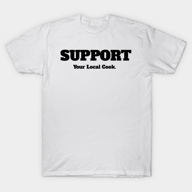 Support Your Local Cook T-Shirt by IncpetionWear